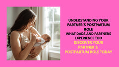 Understanding Your Partner's Postpartum Role: What Dads and Partners Experience Too