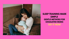 Sleep Training Made Simple: Gentle Methods for Exhausted Moms