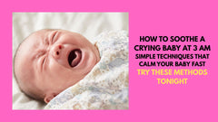 How To Soothe A Crying Baby At 3 AM: Simple Techniques That Calm Your Baby Fast